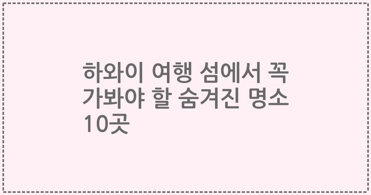 하와이 여행 섬에서 꼭 가봐야 할 숨겨진 명소 10곳