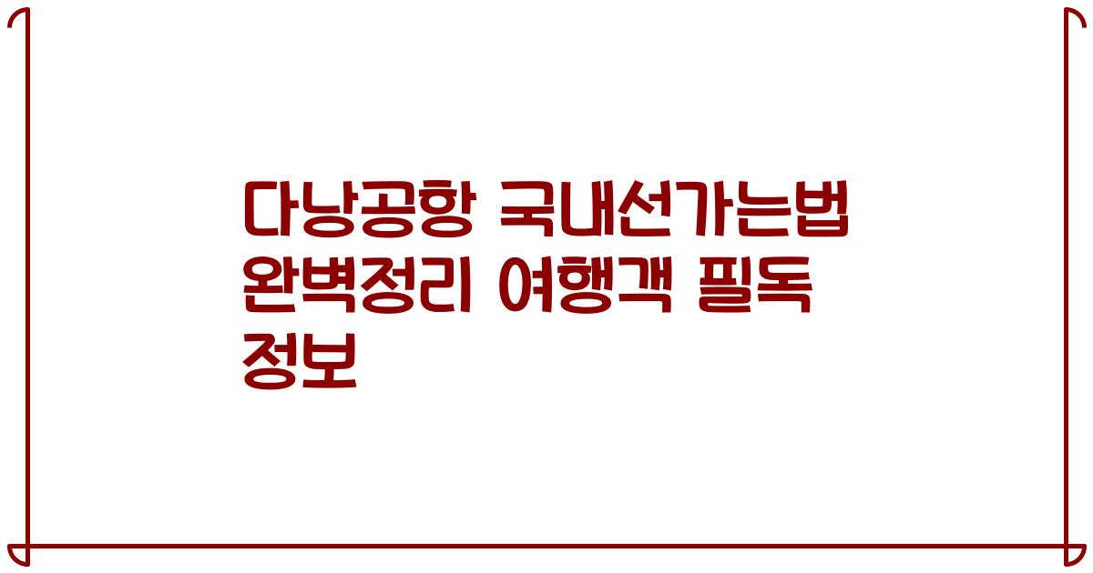 다낭공항 국내선가는법 완벽정리 여행객 필독 정보