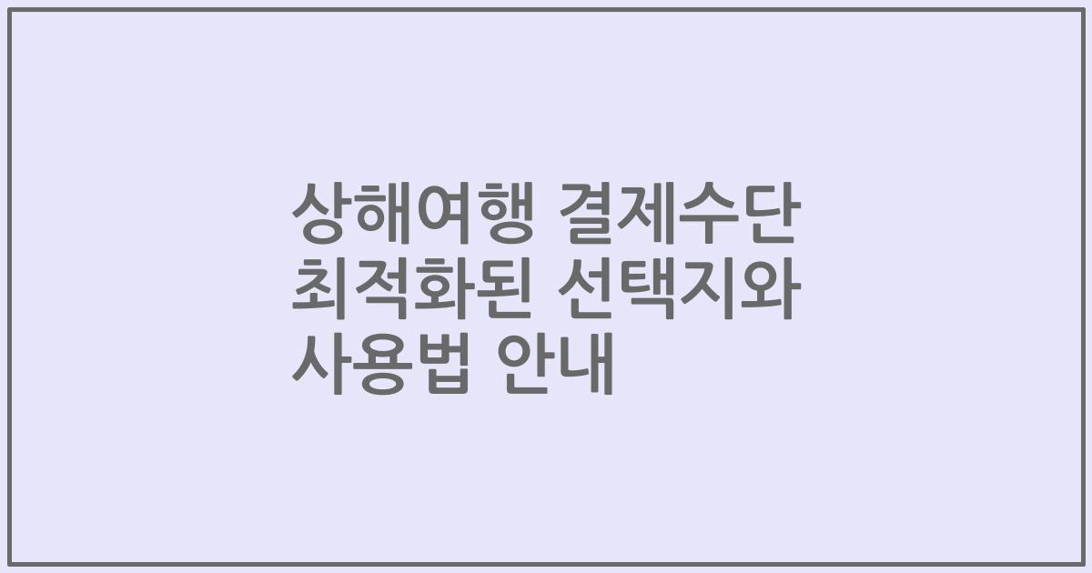 상해여행 결제수단 최적화된 선택지와 사용법 안내