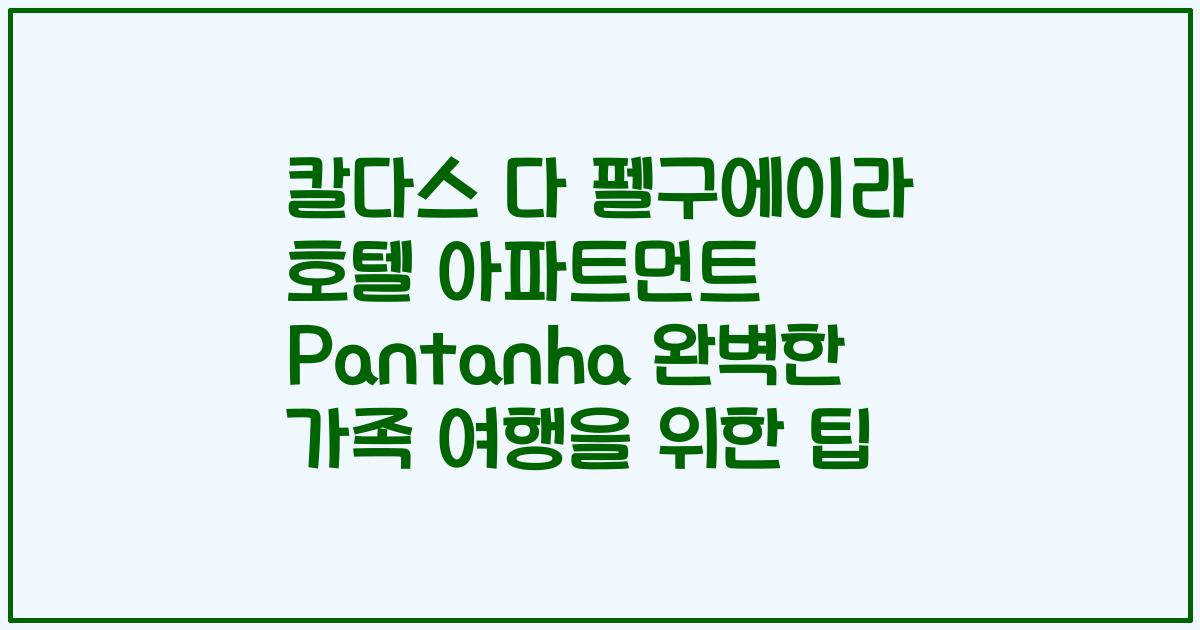 칼다스 다 펠구에이라 호텔 아파트먼트 Pantanha 완벽한 가족 여행을 위한 팁