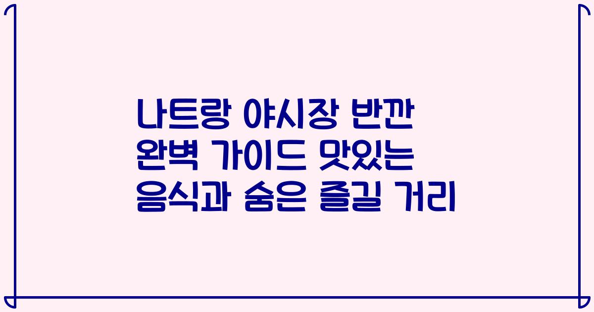 나트랑 야시장 반깐 완벽 가이드 맛있는 음식과 숨은 즐길 거리