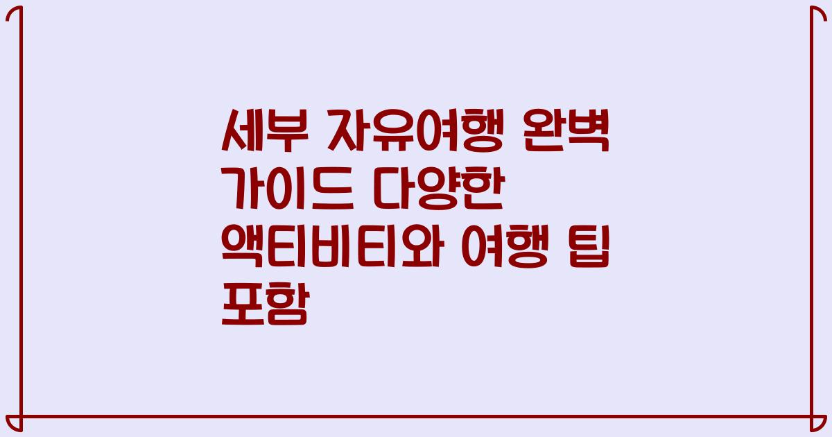 세부 자유여행 완벽 가이드 다양한 액티비티와 여행 팁 포함