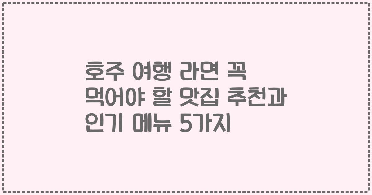 호주 여행 라면 꼭 먹어야 할 맛집 추천과 인기 메뉴 5가지