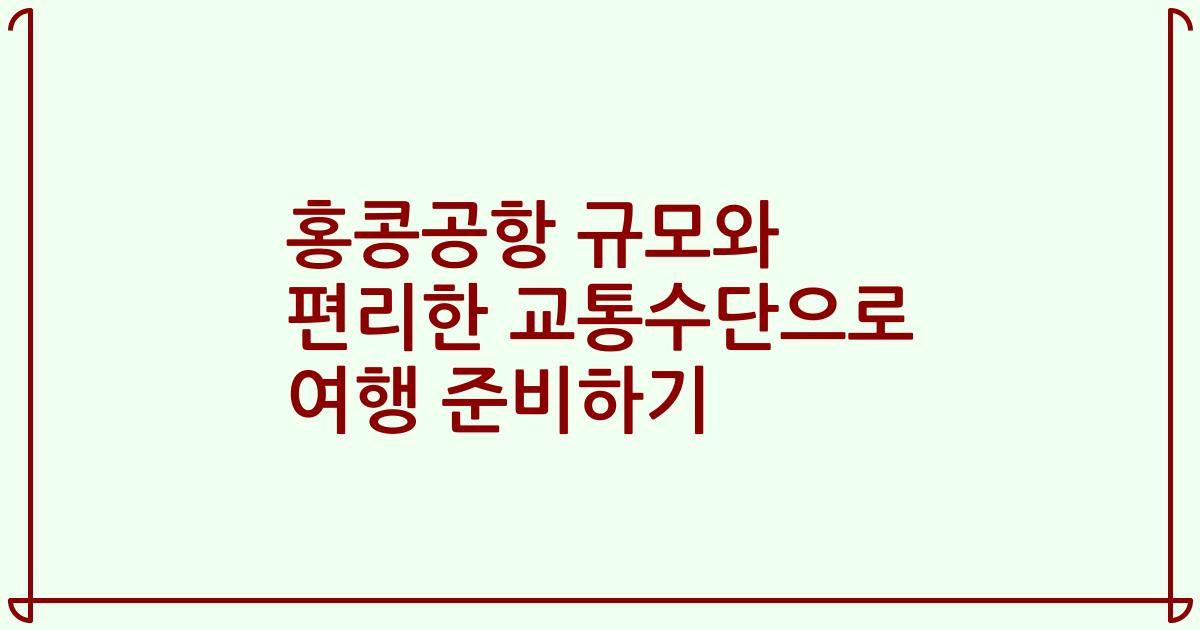 홍콩공항 규모와 편리한 교통수단으로 여행 준비하기