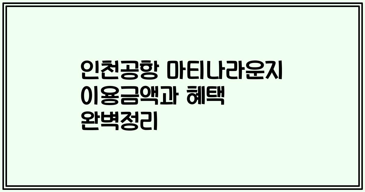 인천공항 마티나라운지 이용금액과 혜택 완벽정리