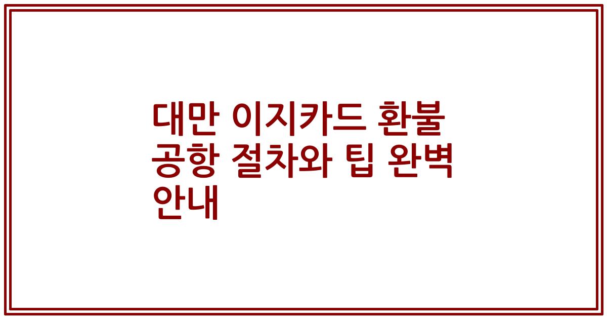 대만 이지카드 환불 공항 절차와 팁 완벽 안내