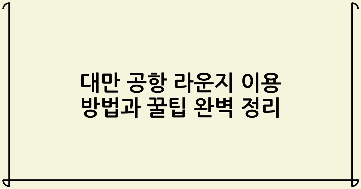 대만 공항 라운지 이용 방법과 꿀팁 완벽 정리