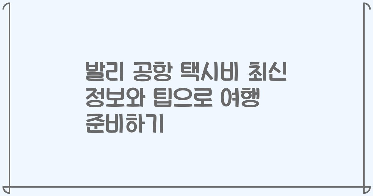 발리 공항 택시비 최신 정보와 팁으로 여행 준비하기
