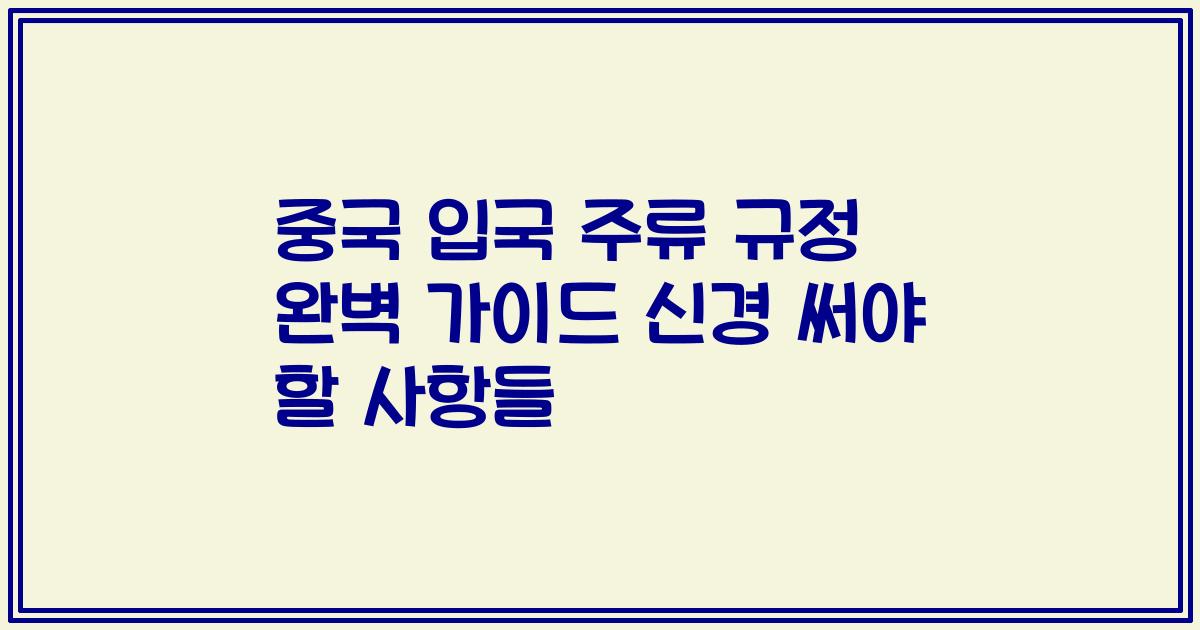 중국 입국 주류 규정 완벽 가이드 신경 써야 할 사항들