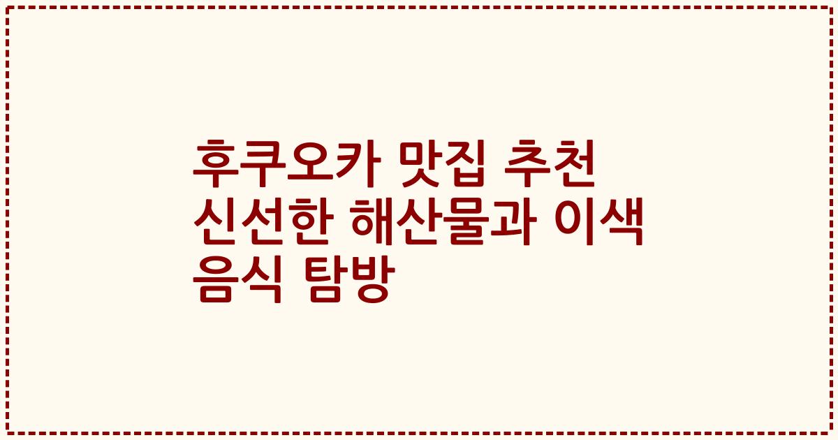 후쿠오카 맛집 추천 신선한 해산물과 이색 음식 탐방