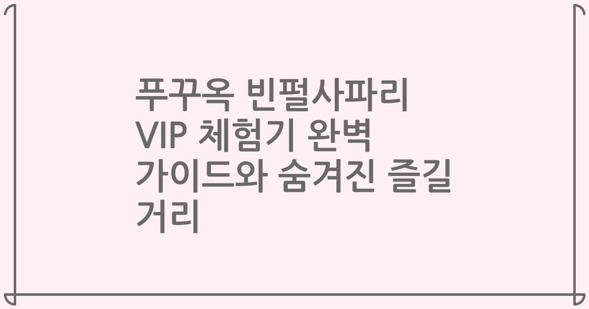 푸꾸옥 빈펄사파리 VIP 체험기 완벽 가이드와 숨겨진 즐길 거리