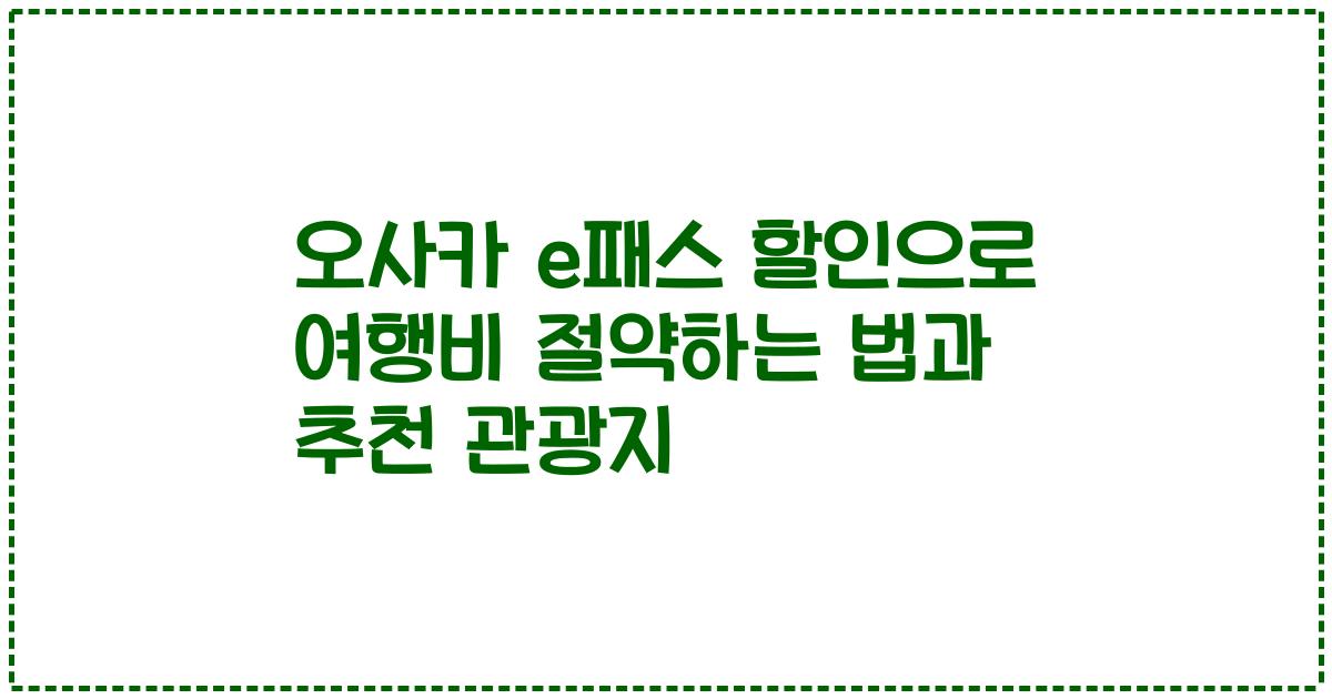 오사카 e패스 할인으로 여행비 절약하는 법과 추천 관광지