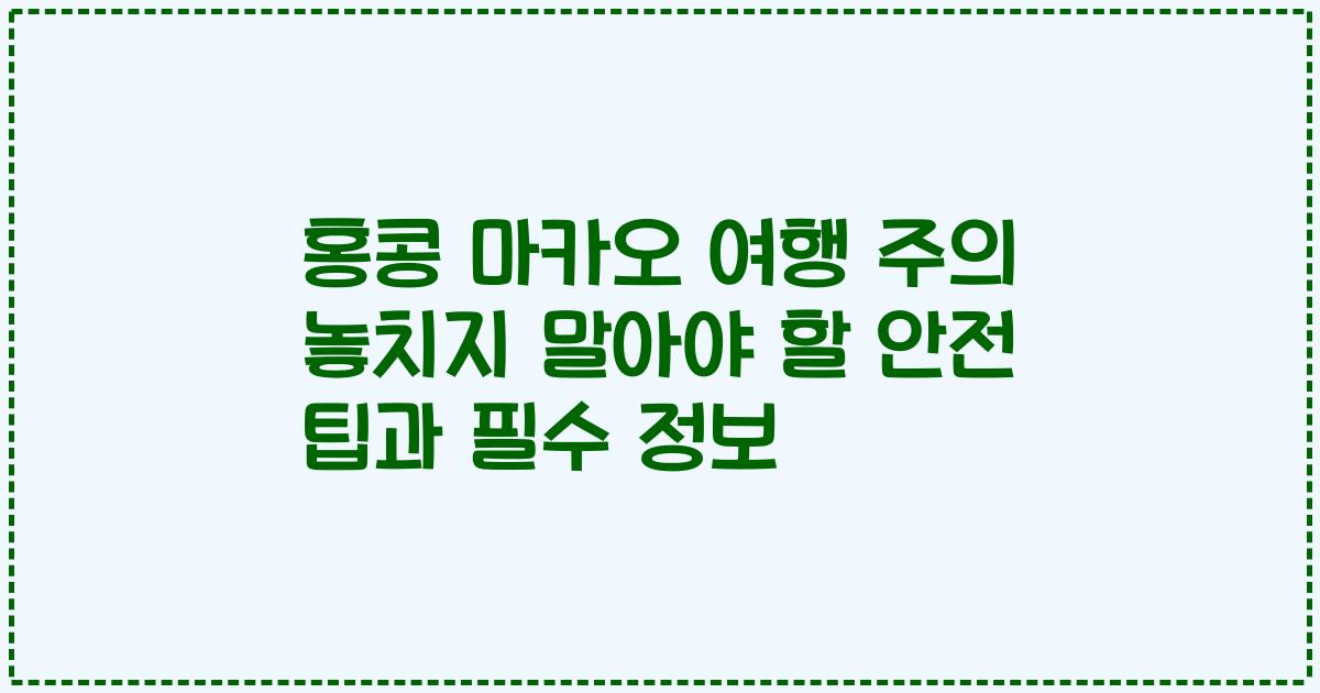 홍콩 마카오 여행 주의 놓치지 말아야 할 안전 팁과 필수 정보