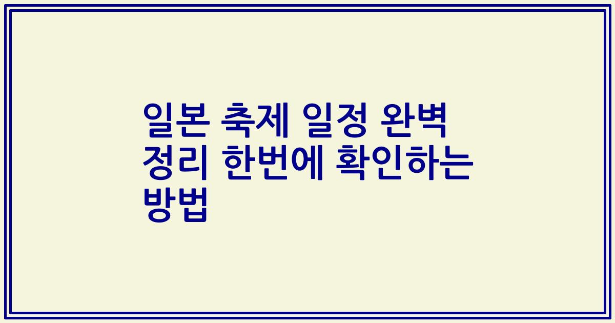 일본 축제 일정 완벽 정리 한번에 확인하는 방법
