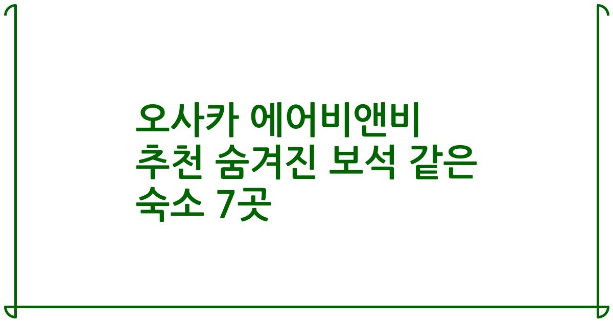 오사카 에어비앤비 추천 숨겨진 보석 같은 숙소 7곳