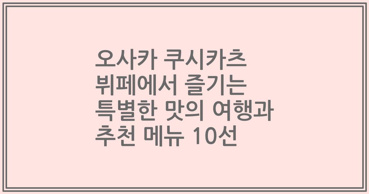 오사카 쿠시카츠 뷔페에서 즐기는 특별한 맛의 여행과 추천 메뉴 10선