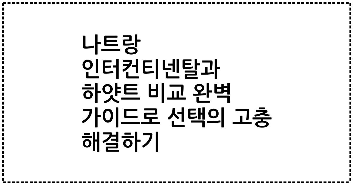 나트랑 인터컨티넨탈과 하얏트 비교 완벽 가이드로 선택의 고충 해결하기