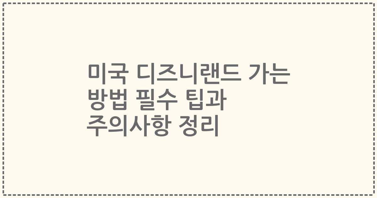 미국 디즈니랜드 가는 방법 필수 팁과 주의사항 정리