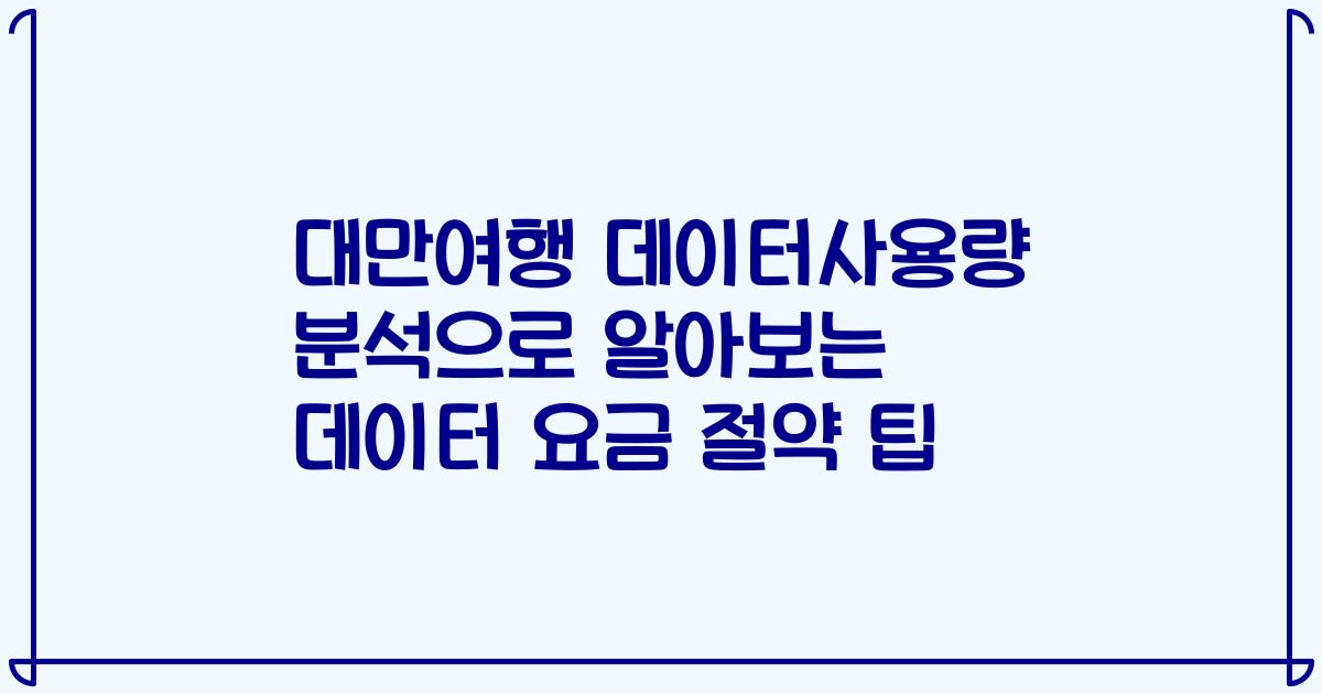 대만여행 데이터사용량 분석으로 알아보는 데이터 요금 절약 팁