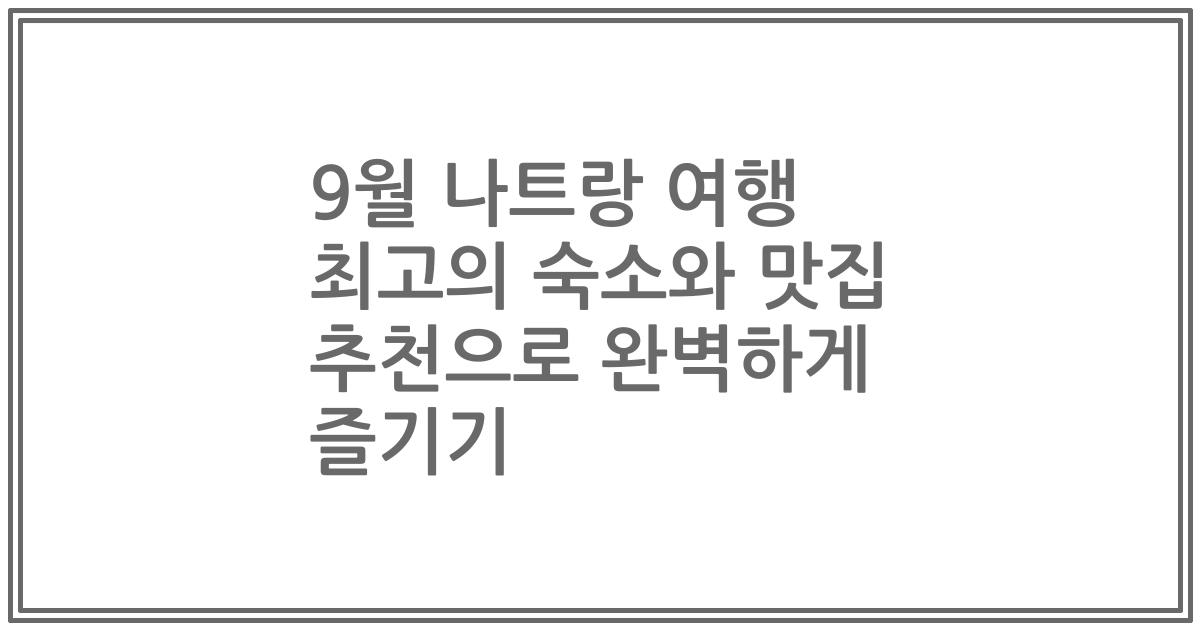 9월 나트랑 여행 최고의 숙소와 맛집 추천으로 완벽하게 즐기기