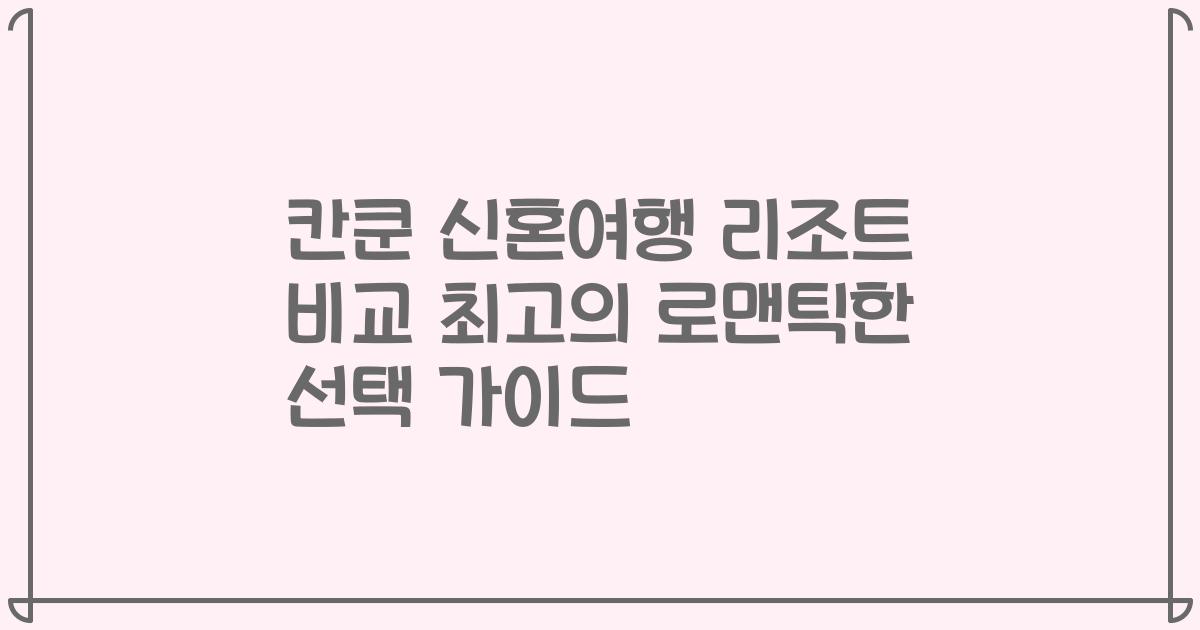 칸쿤 신혼여행 리조트 비교 최고의 로맨틱한 선택 가이드