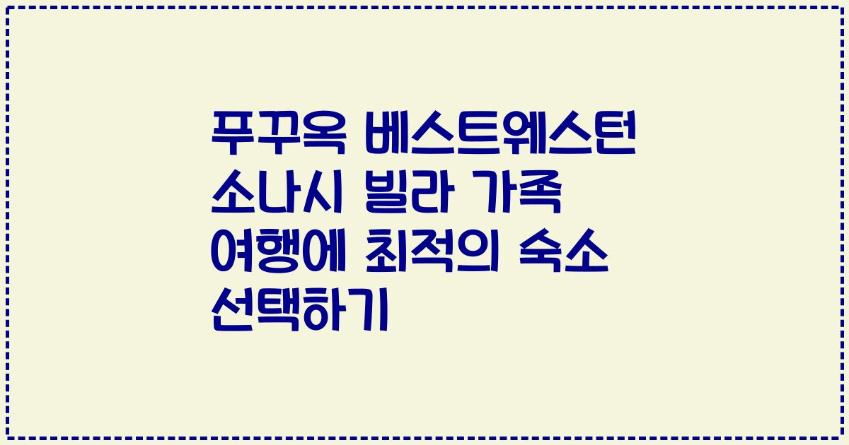 푸꾸옥 베스트웨스턴 소나시 빌라 가족 여행에 최적의 숙소 선택하기