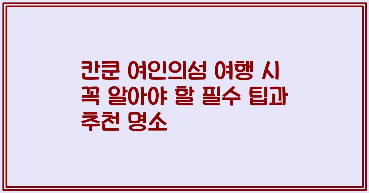 칸쿤 여인의섬 여행 시 꼭 알아야 할 필수 팁과 추천 명소