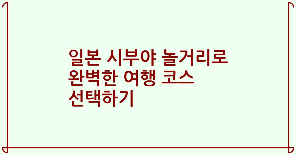 일본 시부야 놀거리로 완벽한 여행 코스 선택하기