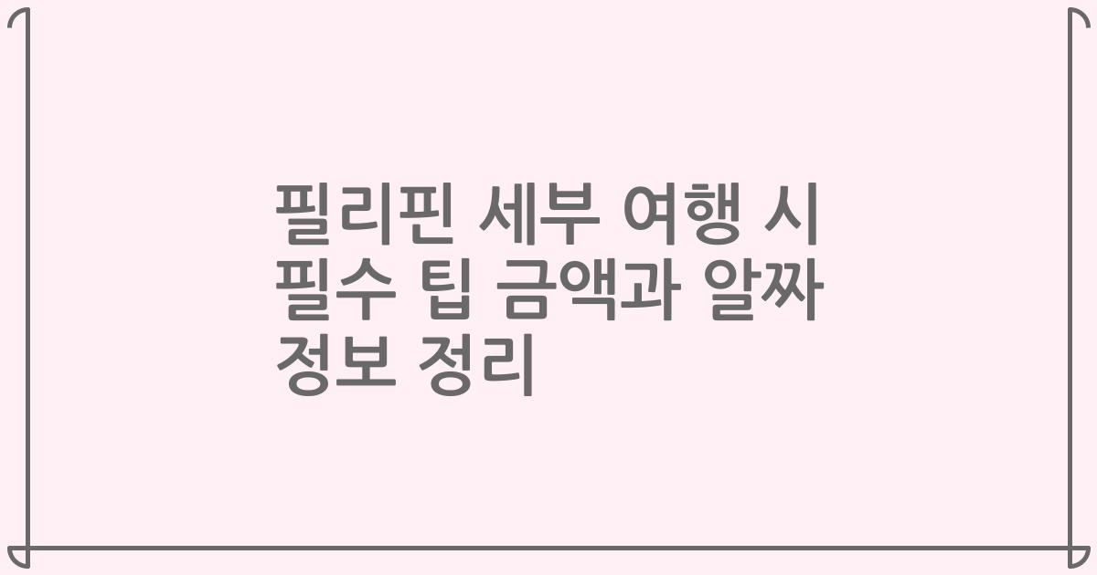 필리핀 세부 여행 시 필수 팁 금액과 알짜 정보 정리