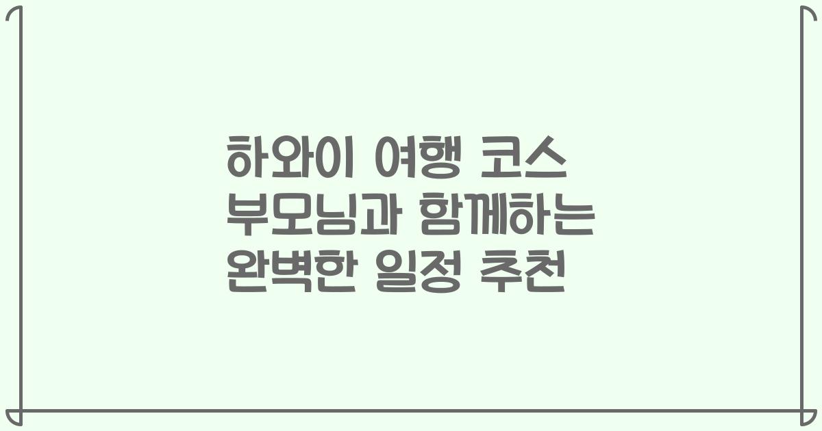 하와이 여행 코스 부모님과 함께하는 완벽한 일정 추천