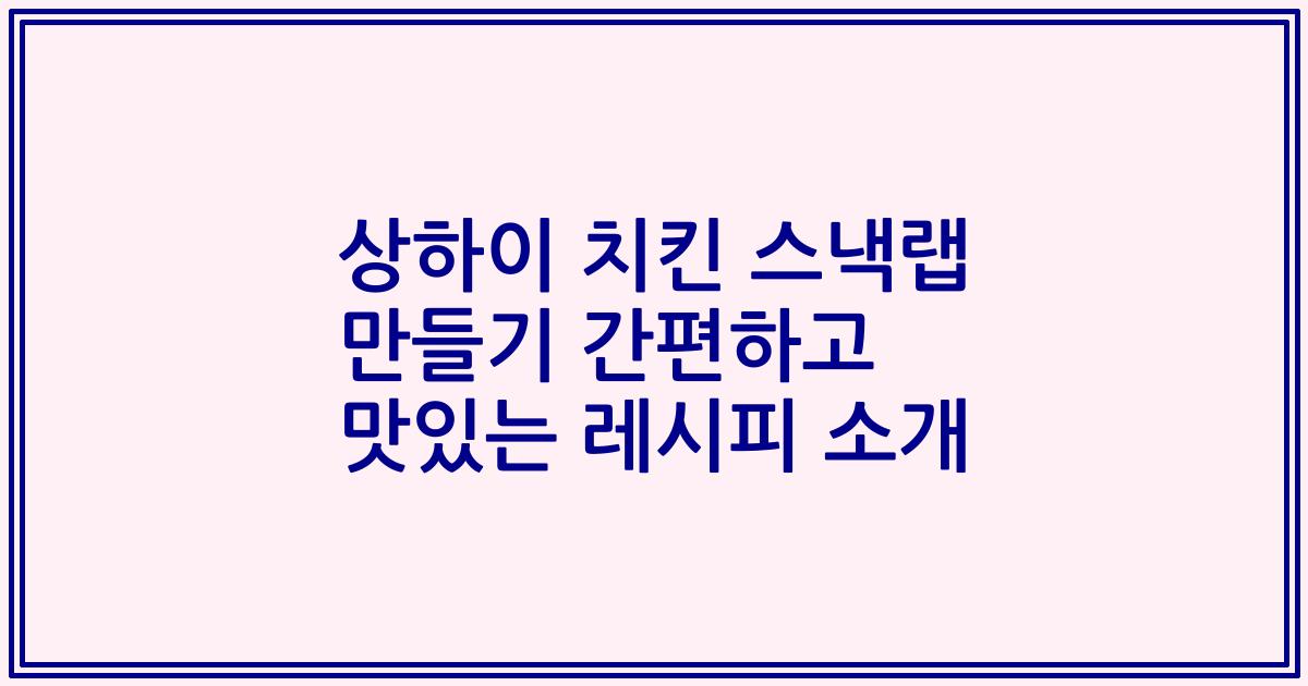 상하이 치킨 스낵랩 만들기 간편하고 맛있는 레시피 소개
