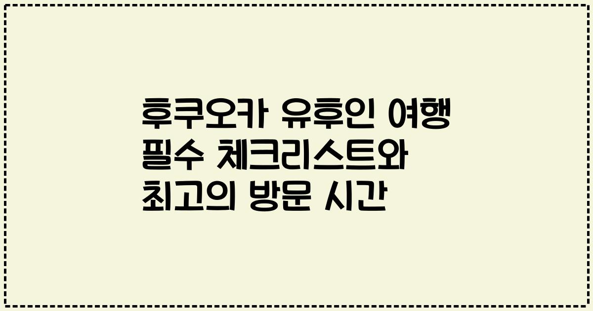 후쿠오카 유후인 여행 필수 체크리스트와 최고의 방문 시간