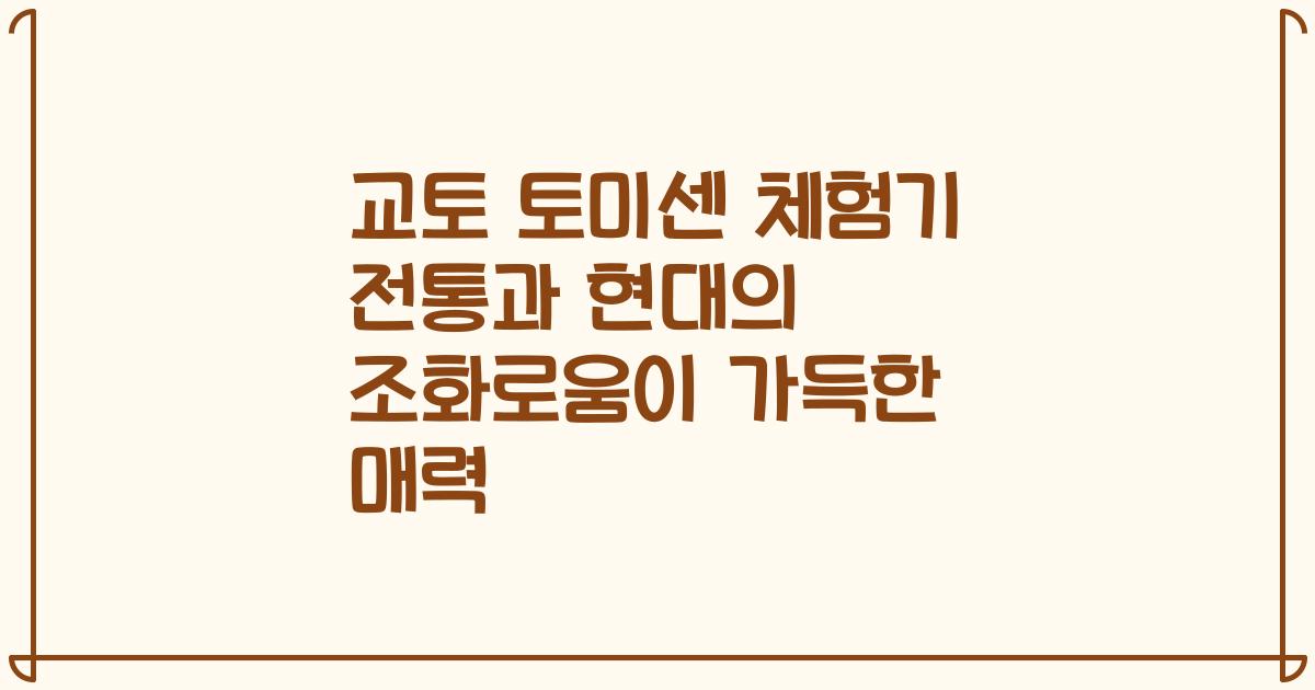 교토 토미센 체험기 전통과 현대의 조화로움이 가득한 매력