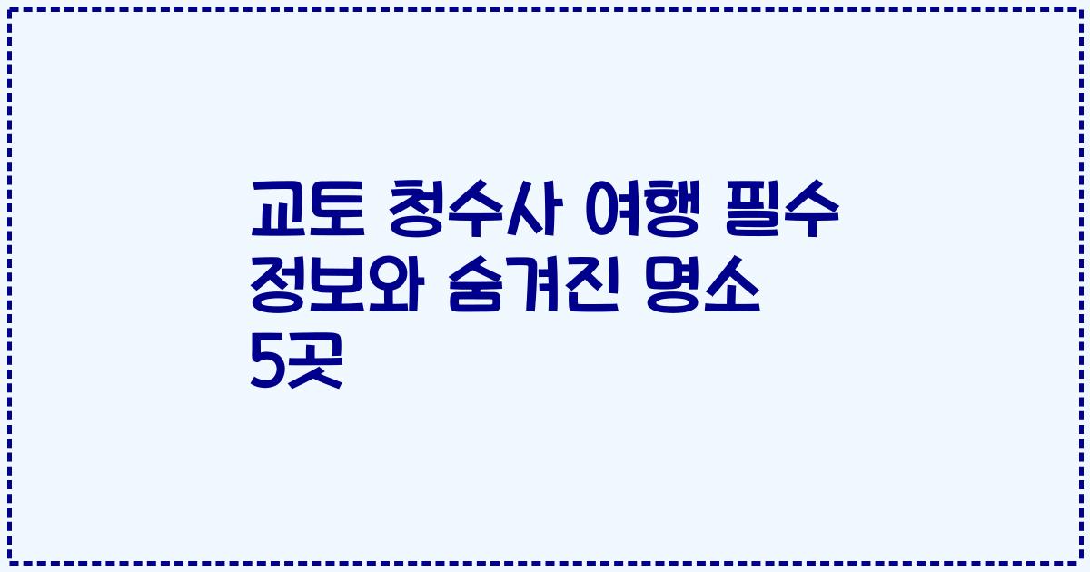 교토 청수사 여행 필수 정보와 숨겨진 명소 5곳