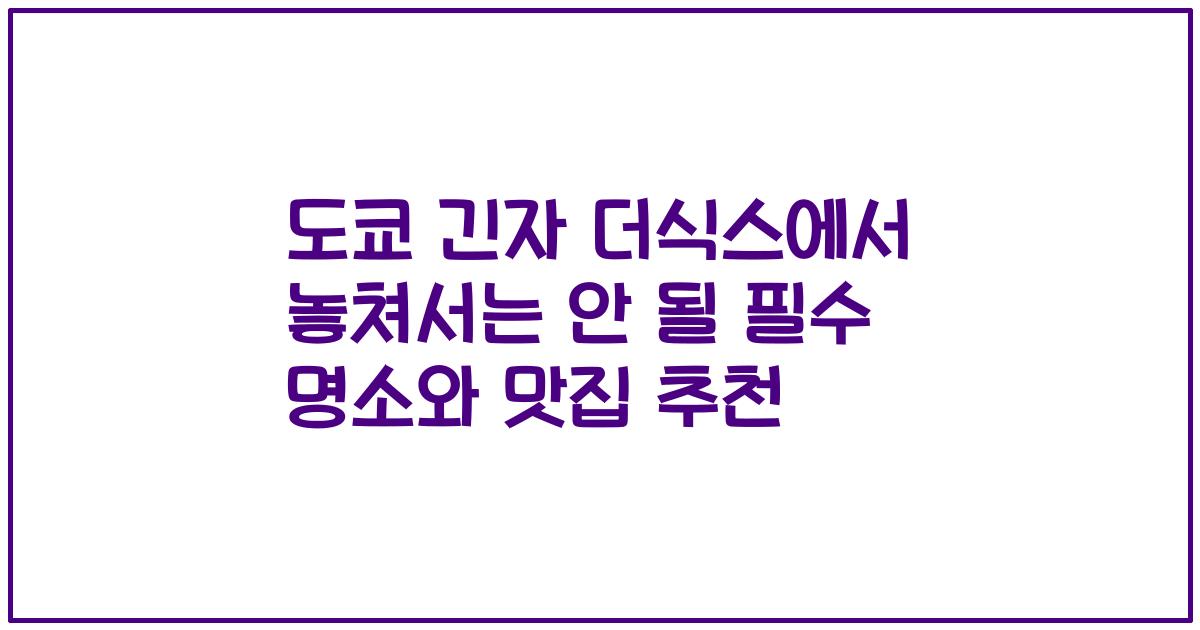 도쿄 긴자 더식스에서 놓쳐서는 안 될 필수 명소와 맛집 추천