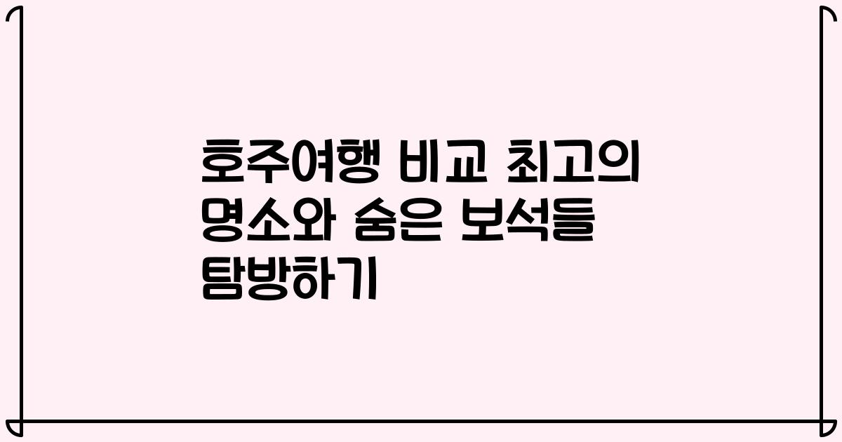 호주여행 비교 최고의 명소와 숨은 보석들 탐방하기